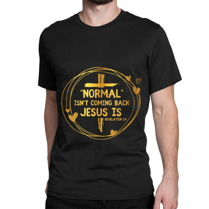 Normal Isn't Coming Back But Jesus Is Revelation 14 Costume Classic T-shirt by TyDesign | Artistshot