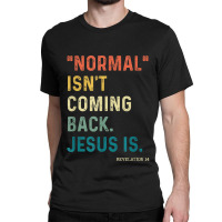 Normal Isn't Coming Back But Jesus Is Revelation 14 Costume Classic T-shirt | Artistshot