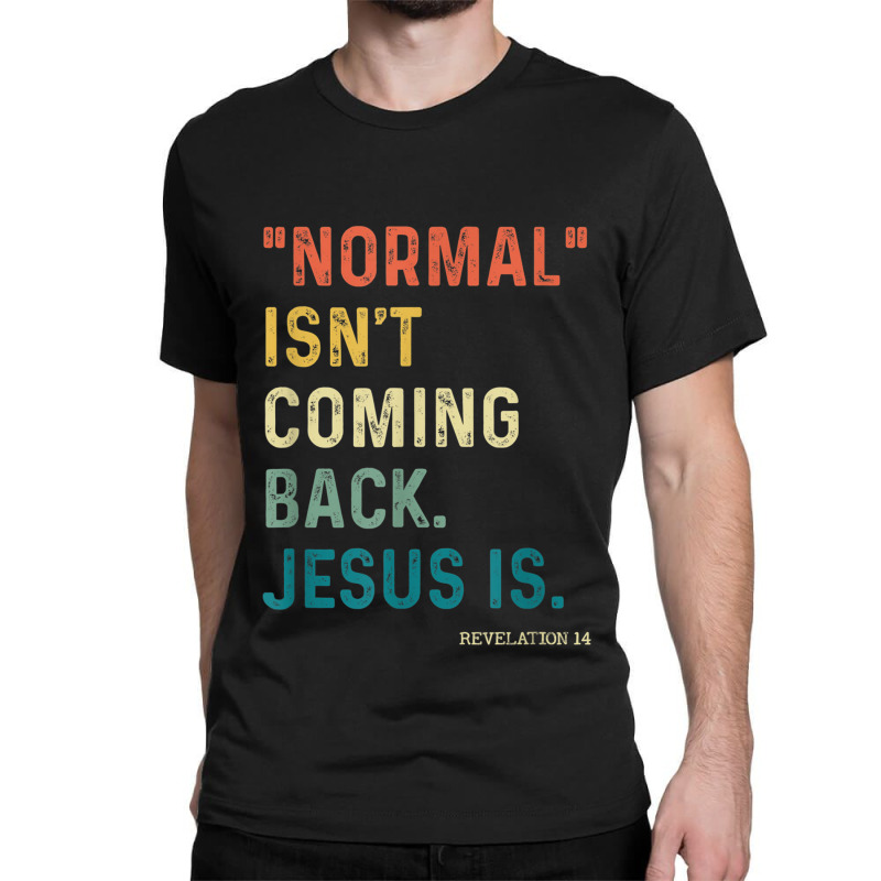 Normal Isn't Coming Back But Jesus Is Revelation 14 Costume Classic T-shirt by TyDesign | Artistshot