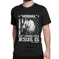 Normal Isn't Coming Back But Jesus Is Revelation 14 Classic T-shirt | Artistshot