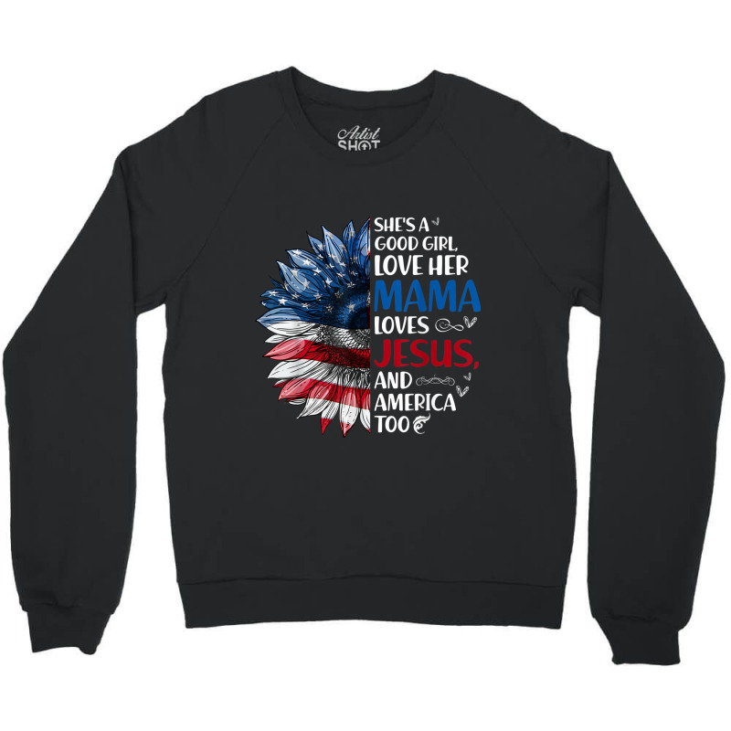 She Is A Good Girl Love Her Mama Jesus And America Crewneck Sweatshirt by TyDesign | Artistshot