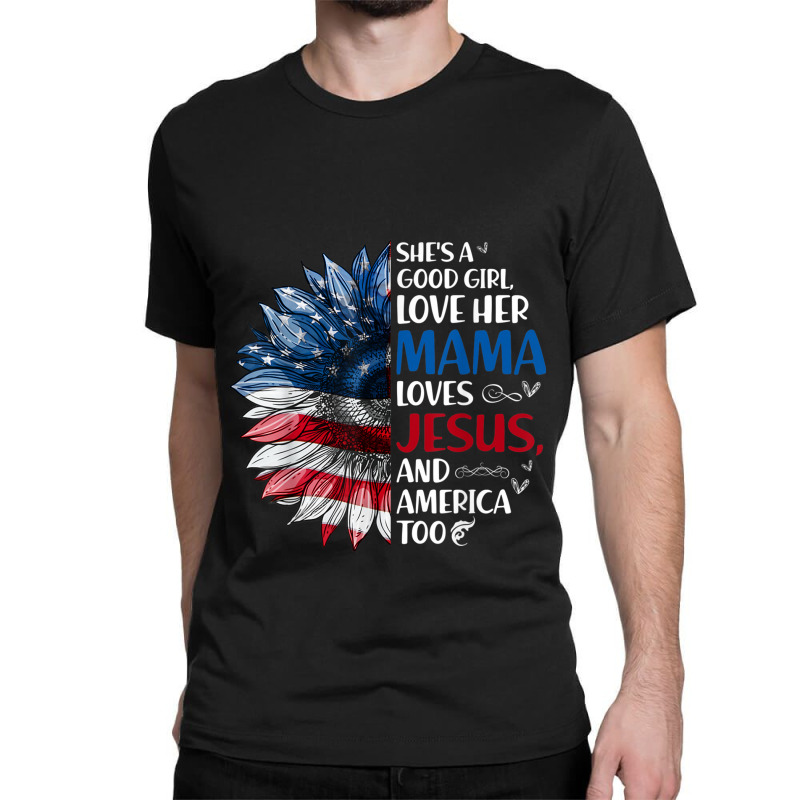 She Is A Good Girl Love Her Mama Jesus And America Classic T-shirt by TyDesign | Artistshot