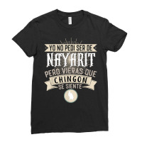 Yo No Pedí Ser De Nayarit Pero Vieras Que Chingon Se Siente T Shirt Ladies Fitted T-shirt | Artistshot