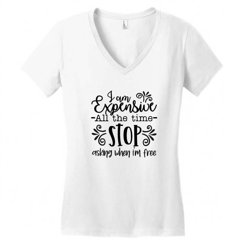 I Am Expensive All The Time Stop Asking When I'm Free Women's V-Neck T-Shirt by lik9787 | Artistshot