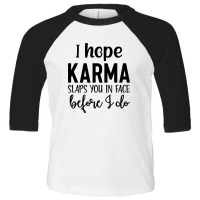 I Hope Karma Slaps You In Face Before I Do Toddler 3/4 Sleeve Tee | Artistshot