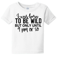 I Was Born To Be Wild But Only Until 9 Pm Or So Baby Tee | Artistshot