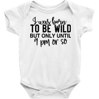 I Was Born To Be Wild But Only Until 9 Pm Or So Baby Bodysuit | Artistshot