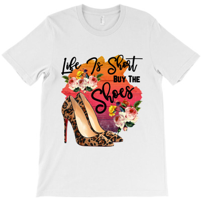 Custom Life Is Short Buy The Shoes For Light T-shirt By Sengul - Artistshot