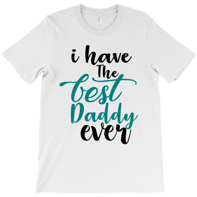 I Have The Best Daddy Ever Teal And Black Design T-shirt Designed By Kamuran