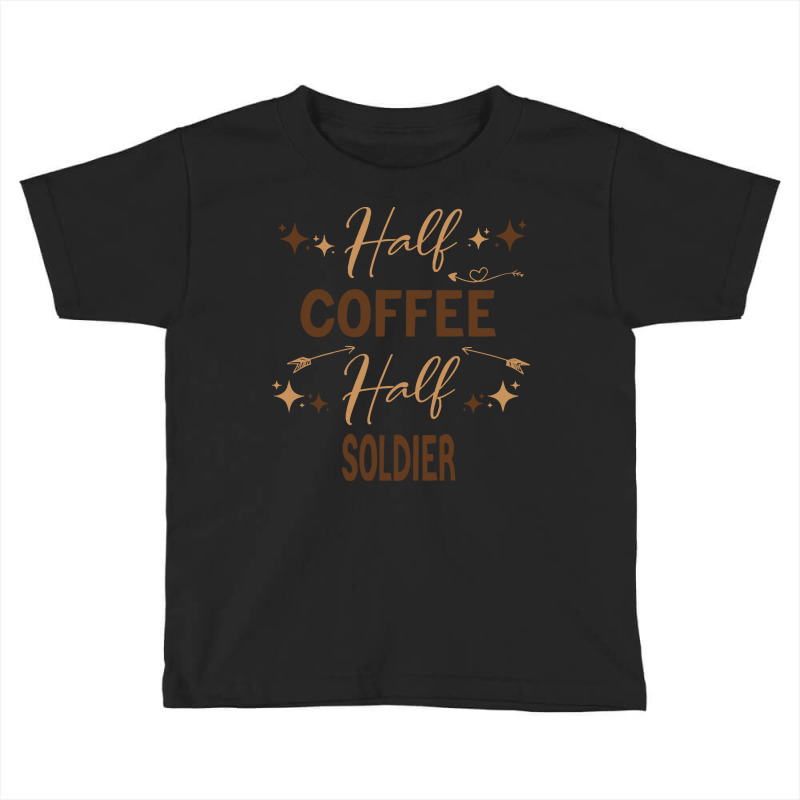 Gift For Soldier Love Coffee T  Shirt Half Coffee Half Soldier, Soldie Toddler T-shirt | Artistshot