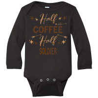 Gift For Soldier Love Coffee T  Shirt Half Coffee Half Soldier, Soldie Long Sleeve Baby Bodysuit | Artistshot