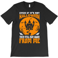 Halloween T  Shirt Even If It’s Not Halloween They Still Run Away Fr T-shirt | Artistshot