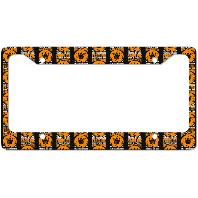 Halloween T  Shirt Even If It’s Not Halloween They Still Run Away Fr License Plate Frame | Artistshot