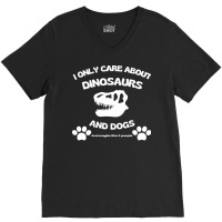 Dogs T  Shirt I Only Care About Dinosaurs And Dogs, T Rex Skull T  Shi V-neck Tee | Artistshot