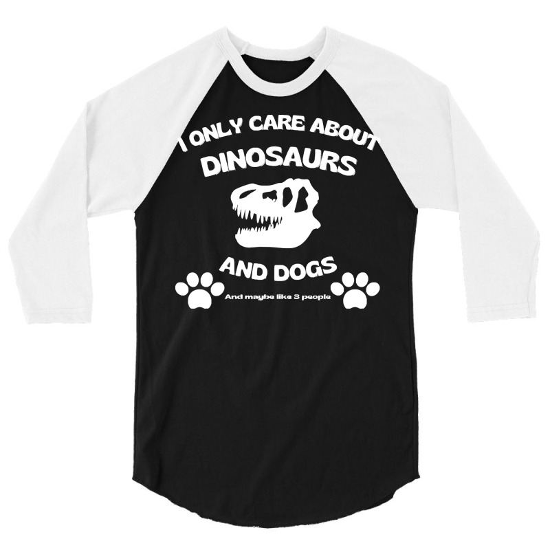 Dogs T  Shirt I Only Care About Dinosaurs And Dogs, T Rex Skull T  Shi 3/4 Sleeve Shirt | Artistshot