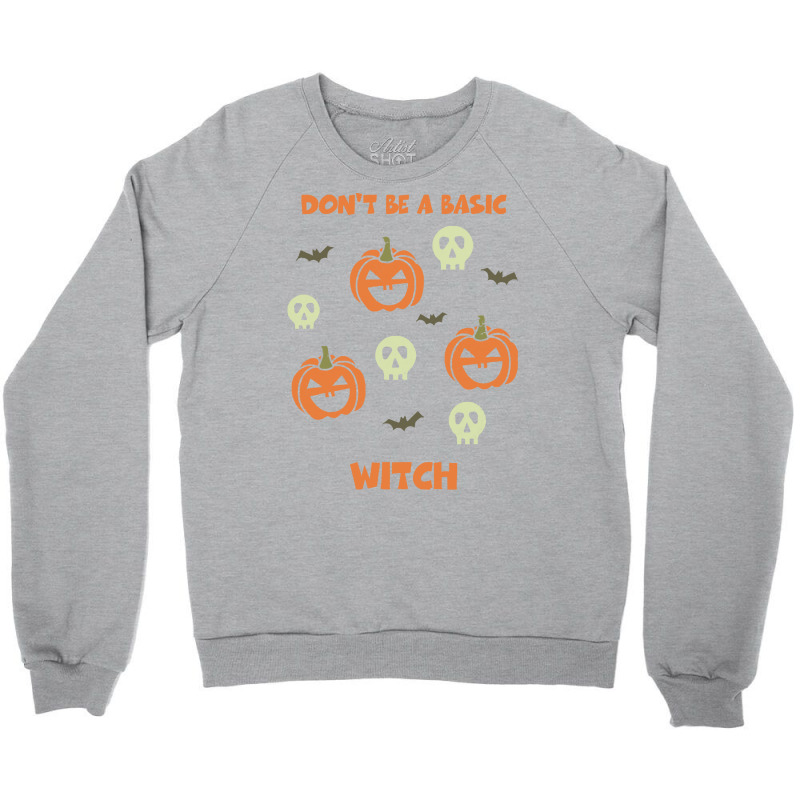 Dont Be A Basic Witch T  Shirt Don't Be A Basic Witch Shirt Funny Hall Crewneck Sweatshirt | Artistshot