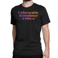 Unfavorable Attendance Mix Classic T-shirt | Artistshot