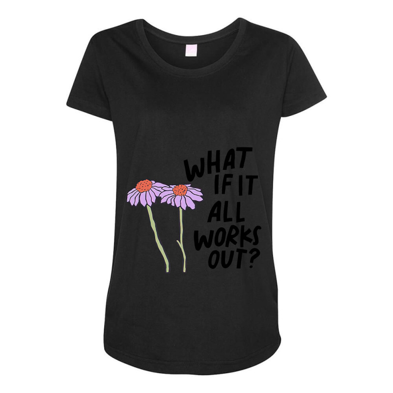 Floral What If It All Works Out Maternity Scoop Neck T-shirt by moonlight2270 | Artistshot