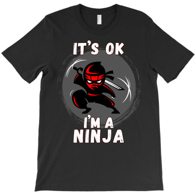 Its Ok I'm A Ninja   Perfect Ninja T Shirt For Kids & Adults T Shirt T-shirt Designed By Fricke