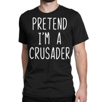 Pretend I'm A Crusader Costume Halloween Lazy Easy T Shirt Classic T-shirt | Artistshot