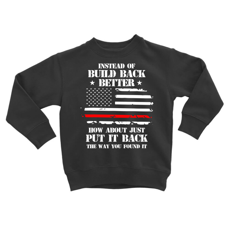 Instead Of Build Back Better How About Just Put It Back T Shirt Toddler Sweatshirt by sieuduong86 | Artistshot