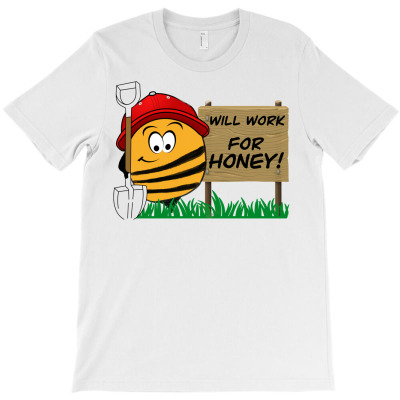 Honey Bee   Will Work For Honey T-shirt Designed By Danieart