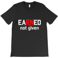 Earned Not Given Rn Nurse T-shirt | Artistshot