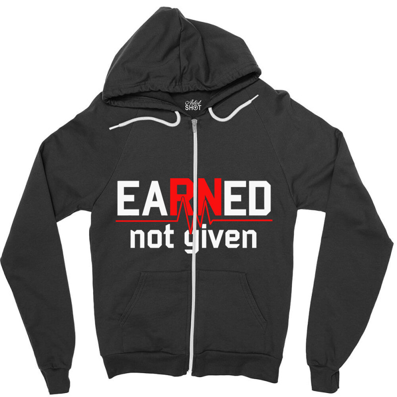 Earned Not Given Rn Nurse Zipper Hoodie | Artistshot