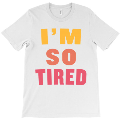 I'm So Tired T-shirt Designed By Verdo Zumbawa