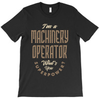 I'm A Machinery Operator T-shirt | Artistshot