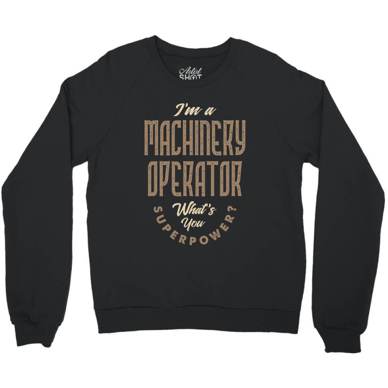 I'm A Machinery Operator Crewneck Sweatshirt | Artistshot