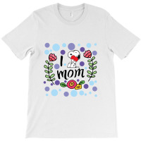 I Love Mom T-shirt | Artistshot