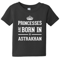 Princesses Are Born In Astrakhan Cool Gift Baby Tee | Artistshot