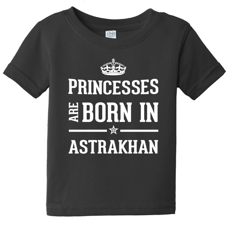 Princesses Are Born In Astrakhan Cool Gift Baby Tee by thanchashop | Artistshot