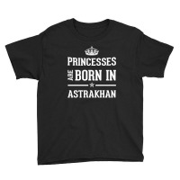 Princesses Are Born In Astrakhan Cool Gift Youth Tee | Artistshot