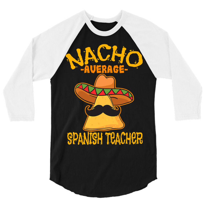 Nacho Average Spanish Teacher Language Tutor Cinco De Mayo T Shirt 3/4 Sleeve Shirt by bakien89 | Artistshot