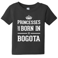 Princesses Are Born In Bogota Cool Gift Baby Tee | Artistshot