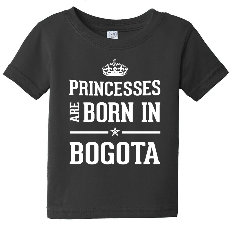 Princesses Are Born In Bogota Cool Gift Baby Tee by thanchashop | Artistshot