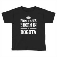 Princesses Are Born In Bogota Cool Gift Toddler T-shirt | Artistshot