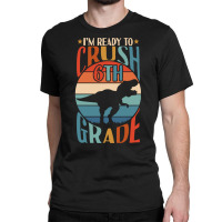 Back To School T Shirti'm Ready To Crush 6th Grade Back To School Dino Classic T-shirt | Artistshot