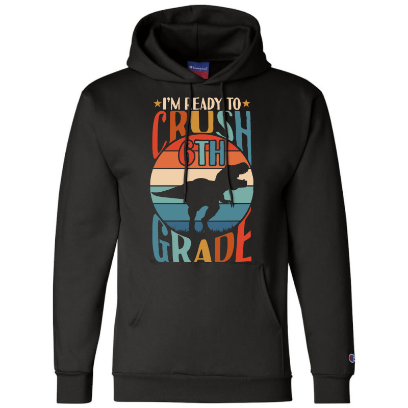 Back To School T Shirti'm Ready To Crush 6th Grade Back To School Dino Champion Hoodie | Artistshot