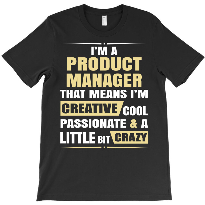 Product Manager, Creative, Cool And Crazy T-shirt | Artistshot