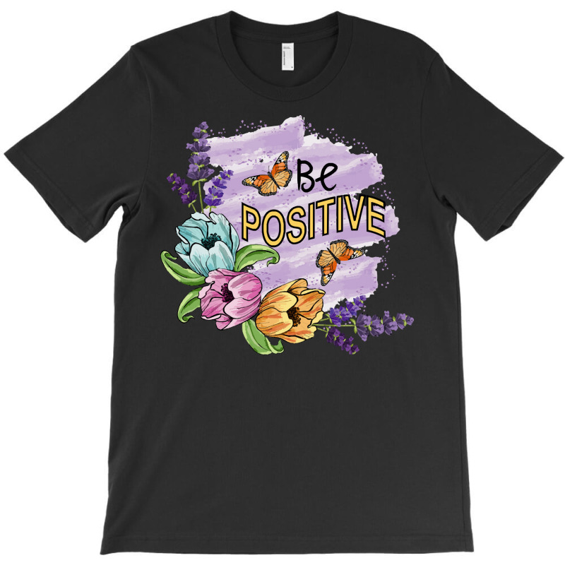 Be Positive T Shirtbe Positive   Floral Art T Shirt T-shirt | Artistshot