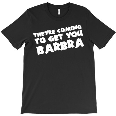 They're Coming To Get You Barbra T-shirt Designed By Decka Juanda