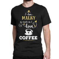 I Love Malky As Much As I Love Coffee Gift For Him Classic T-shirt | Artistshot