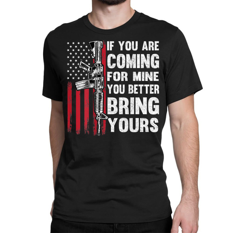 If You're Coming For Mine You Better Bring Yours Ar 15 Gun T Shirt Classic T-shirt | Artistshot