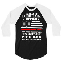 Instead Of Build Back Better How About Just Put It Back T Shirt 3/4 Sleeve Shirt | Artistshot