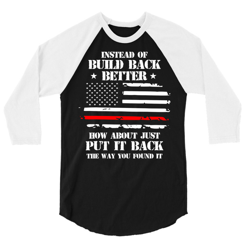 Instead Of Build Back Better How About Just Put It Back T Shirt 3/4 Sleeve Shirt by DianneHenderson91 | Artistshot