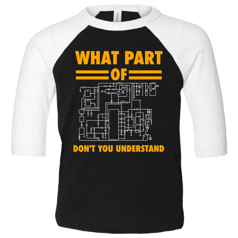 What Part Of Don T You Understand  Electronic Engineer Gift Toddler 3/4 Sleeve Tee by LoriMccarty89 | Artistshot