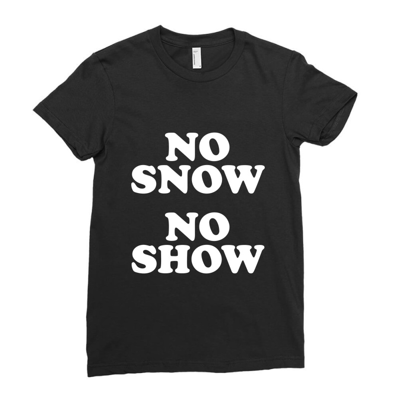 No Snow No Show Worn By Eric Ladies Fitted T-Shirt by ikatancinta | Artistshot